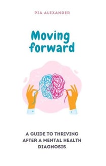 Moving Forward: A Guide to Thriving After a Mental Health Diagnosis
