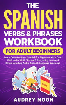The Spanish Verbs & Phrases Workbook For Adult Beginners - Spanish Language Learning