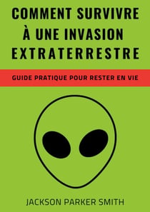 Comment survivre à une invasion extraterrestre - Un guide pratique pour rester en vie