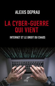 La cyber-guerre qui vient - Internet et le droit du chaos