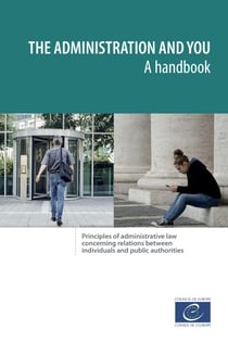 The administration and you – A handbook - Principles of administrative law concerning relations between individuals and public authorities