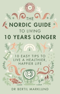The Nordic Guide to Living 10 Years Longer - 10 Easy Tips to Live a Healthier, Happier Life