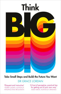Think Big - Take Small Steps and Build the Future You Want
