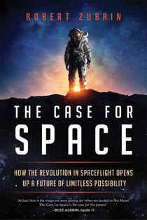 Case for Space - How the Revolution in Spaceflight Opens Up a Future of Limitless Possibility