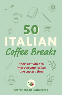 50 Italian Coffee Breaks - Short activities to improve your Italian one cup at a time
