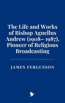 The Life and Works of Bishop Agnellus Andrew (1908– 1987), Pioneer of Religious Broadcasting