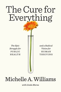 The Cure for Everything - The Epic Struggle for Public Health and a Radical Vision for Human Thriving