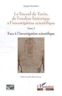 Le linceul de Turin, de l'analyse historique à l'investigation scientifique - Tome 2 - Face à l'investigation scientifique