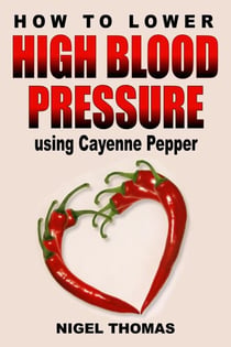 How to Lower High Blood Pressure using Cayenne Pepper