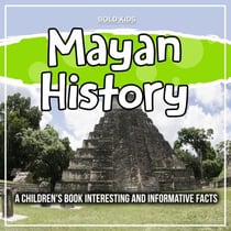 Mayan History: A Children's Book Interesting And Informative Facts