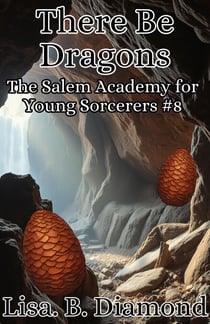 There Be Dragons - The Salem Academy for Young Sorcerers, #8
