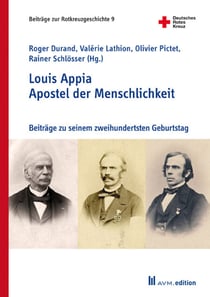 Louis Appia. Apostel der Menschlichkeit / Louis Appia. Missionnaire de l'humanitaire - Beiträge zu seinem zweihundertsten Geburtstag / Contributions pour son bicentenaire