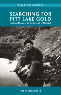 Searching for Pitt Lake Gold - Facts and Fantasy in the Legend of Slumach