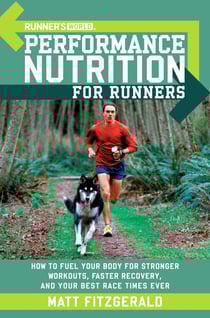 Runner's World Performance Nutrition for Runners - How to Fuel Your Body for Stronger Workouts, Faster Recovery, and Your Best RaceTimes Ever