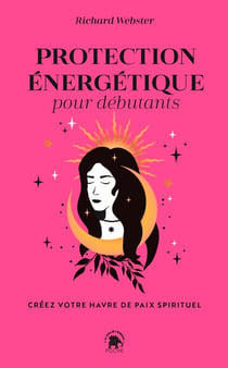 Protection énergétique pour débutants - Créez votre havre de paix spirituel