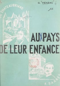 Aux pays de leur enfance - Chateaubriand, Lamartine, Renan, Taine, Barrès