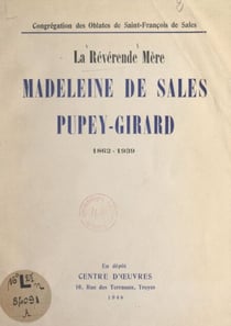 La Révérende Mère Madeleine de Sales Pupey-Girard, 1862-1939 - Supérieure générale des Oblates de Saint-François de Sales