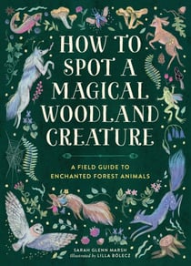How to Spot a Magical Woodland Creature - A Field Guide to Enchanted Forest Animals