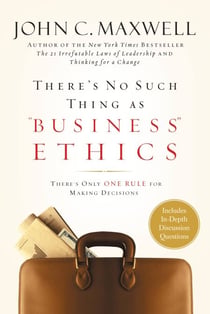 There's No Such Thing as "Business" Ethics - There's Only One Rule for Making Decisions