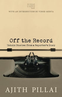 Off the Record - Untold Stories from a Reporter's Diary