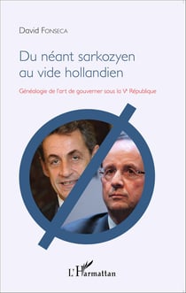 Du néant sarkozyen au vide hollandien - Généalogie de l'art de gouverner sous la Ve République