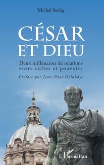 César et Dieu - Deux millénaires de relations entre cultes et pouvoir