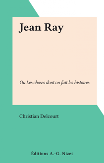 Jean Ray - Ou Les choses dont on fait les histoires