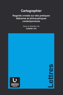Cartographier - Regards croisés sur les pratiques littéraires et philosophiques contemporaines