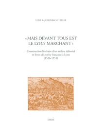 Mais devant tous est le Lyon marchant" - Construction littéraire d'un milieu éditorial et livres de poésie française à Lyon (1536-1551)