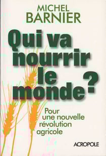 Qui va nourrir le monde ? - Pour une nouvelle révolution agricole