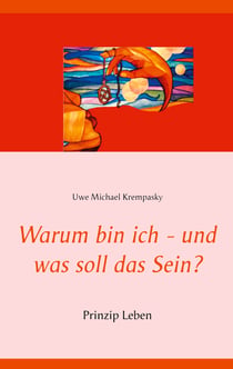 Warum bin ich - und was soll das Sein? - Prinzip Leben