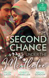 Second Chance Under The Mistletoe - Marriage Under the Mistletoe / His Mistletoe Proposal / Christmas Magic in Heatherdale