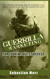 Guerilla Marketing for your Website Success - Free marketing techniques that will contribute to your website's success as you reach new customers and visitors