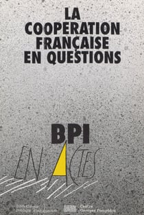 La coopération française en questions - Actes du cycle de conférences-débats co-organisé par l'Observatoire permanent de la coopération française (OPCF) et la Bibliothèque publique d'information (BPI), d'octobre 1996 à mars 1997, au Centre Georges Pomp...