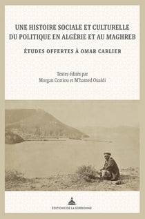 Une histoire sociale et culturelle du politique en Algérie - Études offertes à Omar Carlier