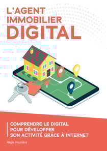 L'agent immobilier digital - Comprendre le digital pour développer son activité grâce à Internet