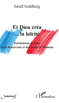 Et Dieu créa... la laïcité - Fondements et futur de la démocratie et des droits de l'homme