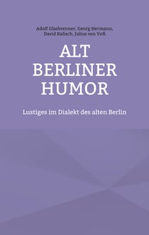 Alt Berliner Humor - Lustiges im Dialekt des alten Berlin