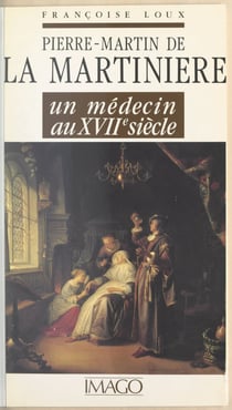 Pierre-Martin de La Martinière - Un médecin au XVIIe siècle
