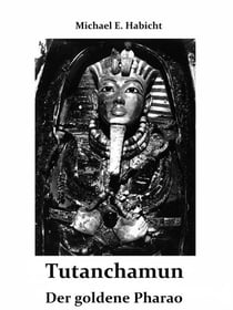 Tutanchamun - Der goldene Pharao. Entdeckung - Leben und Geheimnis