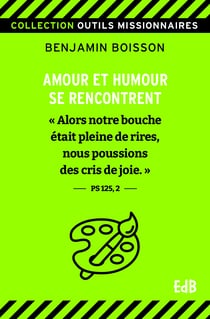 Amour et humour se rencontrent - "Alors notre bouche était pleine de rires, nous poussions des cris de joie." (Ps. 125,2)