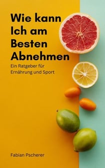 Wie kann ich am Besten abnehmen - Ein Ratgeber für Essen und Sport