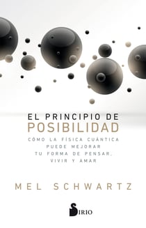 El principio de posibilidad - Cómo la física cuántica puede mejorar tu forma de pensar, vivir y amar