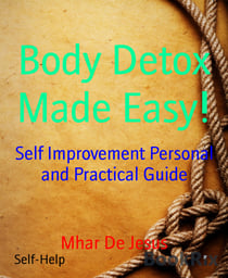 Body Detox Made Easy! - Self Improvement Personal and Practical Guide