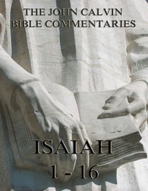 John Calvin's Commentaries On Isaiah 1- 16