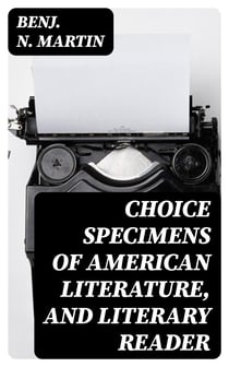 Choice Specimens of American Literature, and Literary Reader - Being Selections from the Chief American Writers