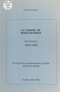 La gazette de Noisy-les-Bains (Aïn-Nouissy), 1848-1962 (2). Année 1900-1929 - Chronique d'un village français d'Algérie à travers la presse