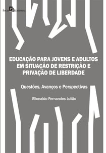 Educação para Jovens e Adultos em situação de restrição e privação de liberdade - Questões, avanços e perspectivas
