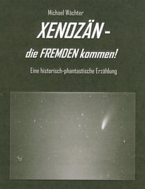 XENOZÄN - die FREMDEN kommen - Eine historisch-phantastische Erzählung