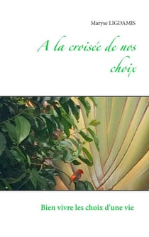 A la croisée de nos choix - Bien vivre les choix d'une vie